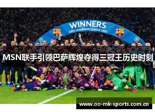 MSN联手引领巴萨辉煌夺得三冠王历史时刻