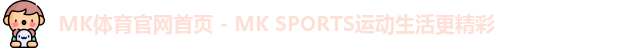 MK体育官网首页 - MK SPORTS运动生活更精彩